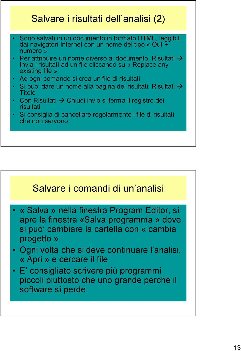 Risultati Chiudi invio si ferma il registro dei risultati Si consiglia di cancellare regolarmente i file di risultati che non servono Salvare i comandi di un analisi «Salva» nella finestra Program