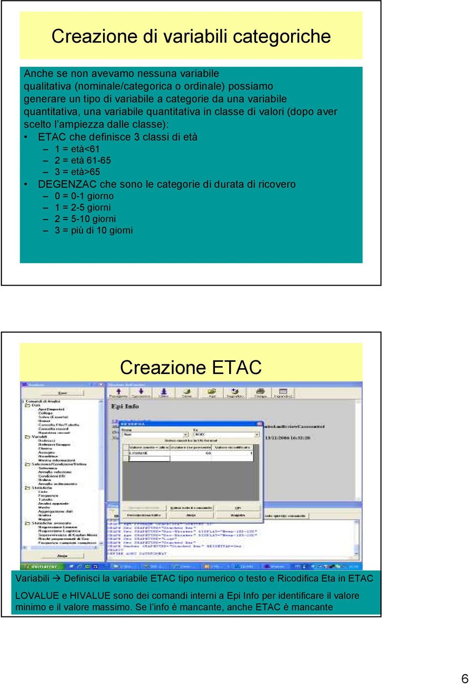 età>65 DEGENZAC che sono le categorie di durata di ricovero 0 = 0-1 giorno 1 = 2-5 giorni 2 = 5-10 giorni 3 = più di 10 giorni Creazione ETAC Variabili Definisci la variabile ETAC tipo