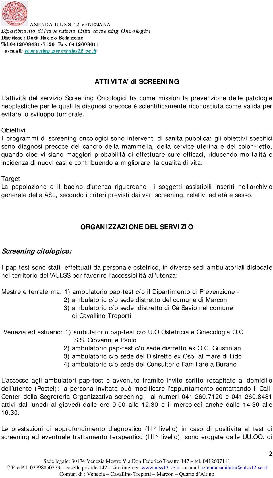 Obiettivi I programmi di screening oncologici sono interventi di sanità pubblica: gli obiettivi specifici sono diagnosi precoce del cancro della mammella, della cervice uterina e del colon-retto,