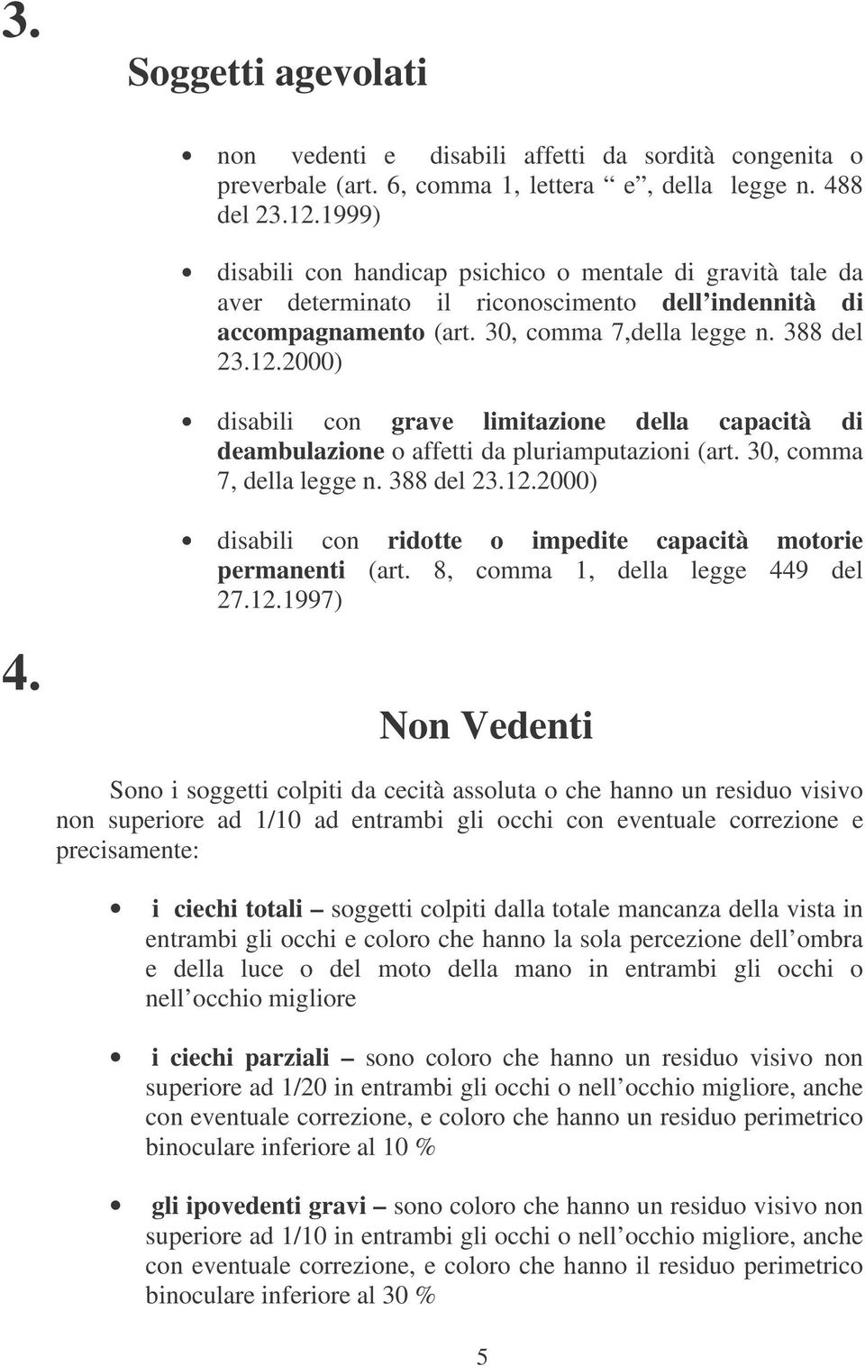 2000) disabili con grave limitazione della capacità di deambulazione o affetti da pluriamputazioni (art. 30, comma 7, della legge n. 388 del 23.12.2000) 4.