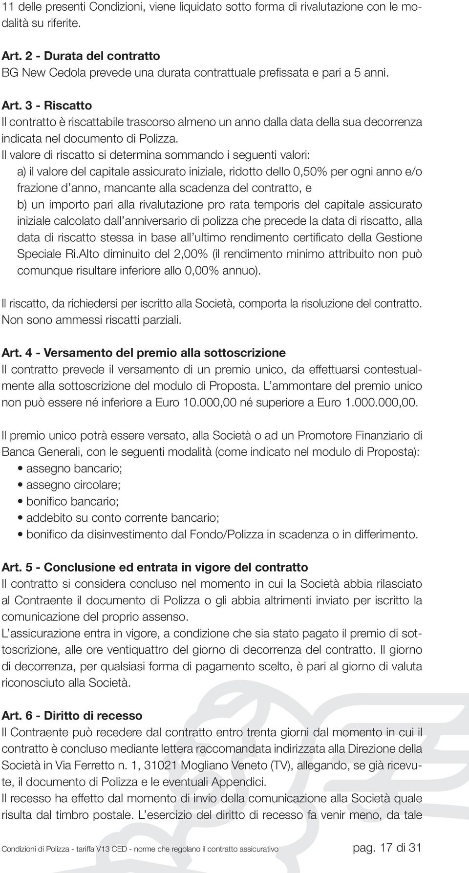 3 - Riscatto Il contratto è riscattabile trascorso almeno un anno dalla data della sua decorrenza indicata nel documento di Polizza.