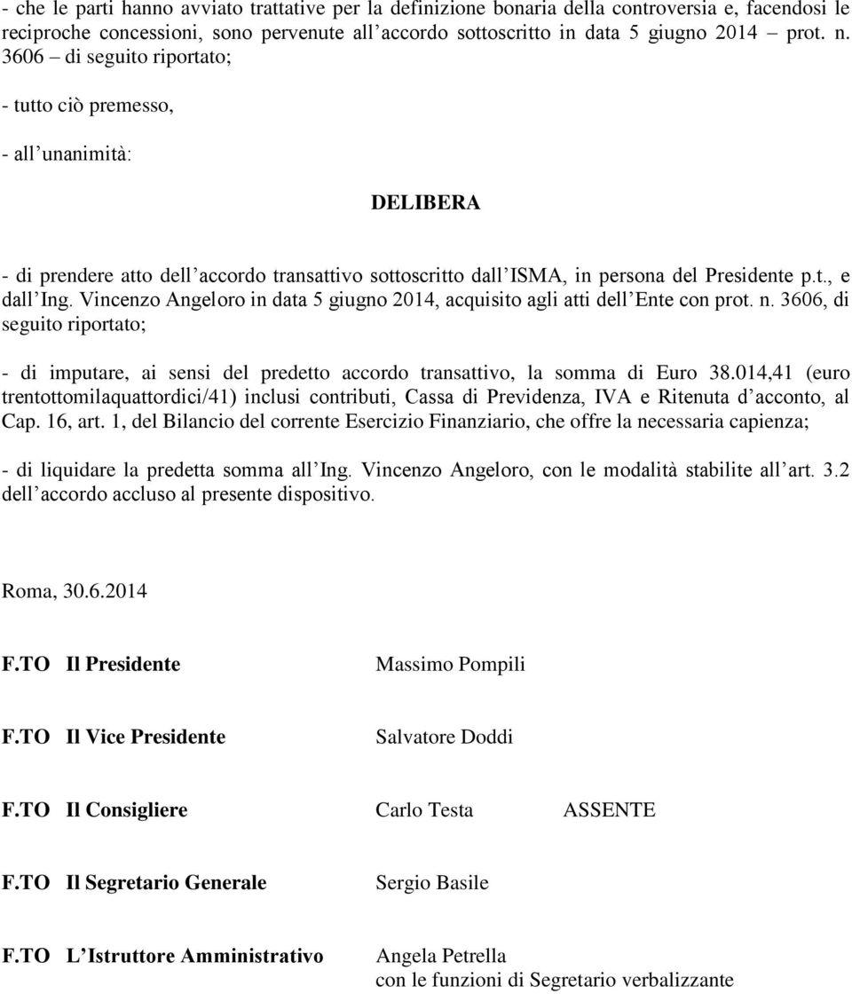 Vincenzo Angeloro in data 5 giugno 2014, acquisito agli atti dell Ente con prot. n. 3606, di seguito riportato; - di imputare, ai sensi del predetto accordo transattivo, la somma di Euro 38.