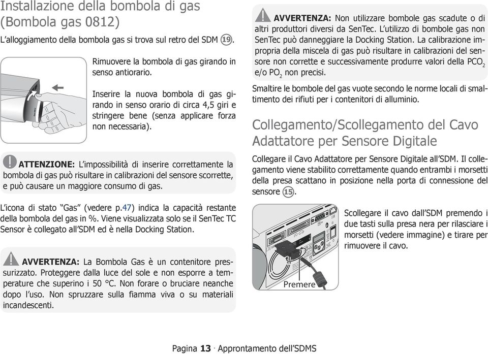 ATTENZIONE: L impossibilità di inserire correttamente la bombola di gas può risultare in calibrazioni del sensore scorrette, e può causare un maggiore consumo di gas. L icona di stato Gas (vedere p.