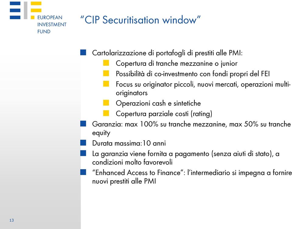 Copertura parziale costi (rating) Garanzia: max 100% su tranche mezzanine, max 50% su tranche equity Durata massima:10 anni La garanzia viene