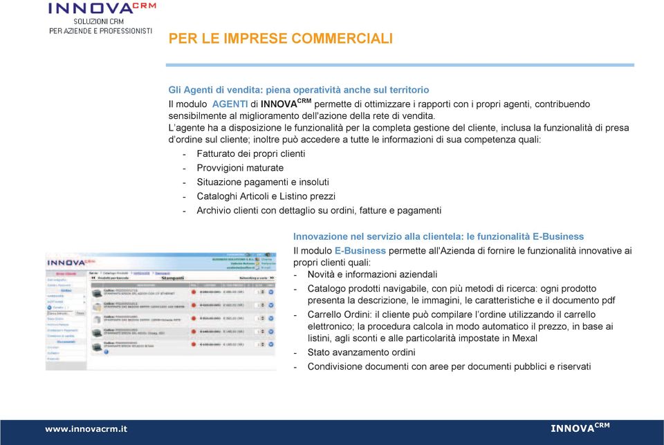 L agente ha a disposizione le funzionalità per la completa gestione del cliente, inclusa la funzionalità di presa d ordine sul cliente; inoltre può accedere a tutte le informazioni di sua competenza