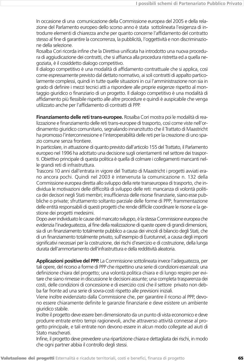 Rosalba Cori ricorda infine che la Direttiva unificata ha introdotto una nuova procedura di aggiudicazione dei contratti, che si affianca alla procedura ristretta ed a quella negoziata, è il