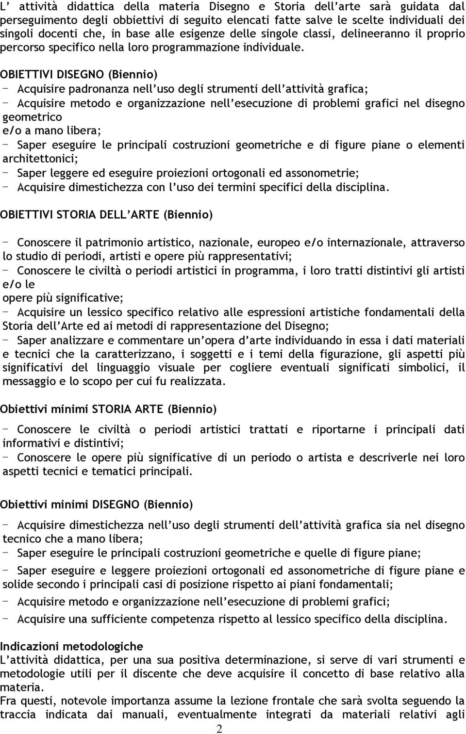 OBIETTIVI DISEGNO (Biennio) - Acquisire padronanza nell uso degli strumenti dell attività grafica; - Acquisire metodo e organizzazione nell esecuzione di problemi grafici nel disegno geometrico e/o a