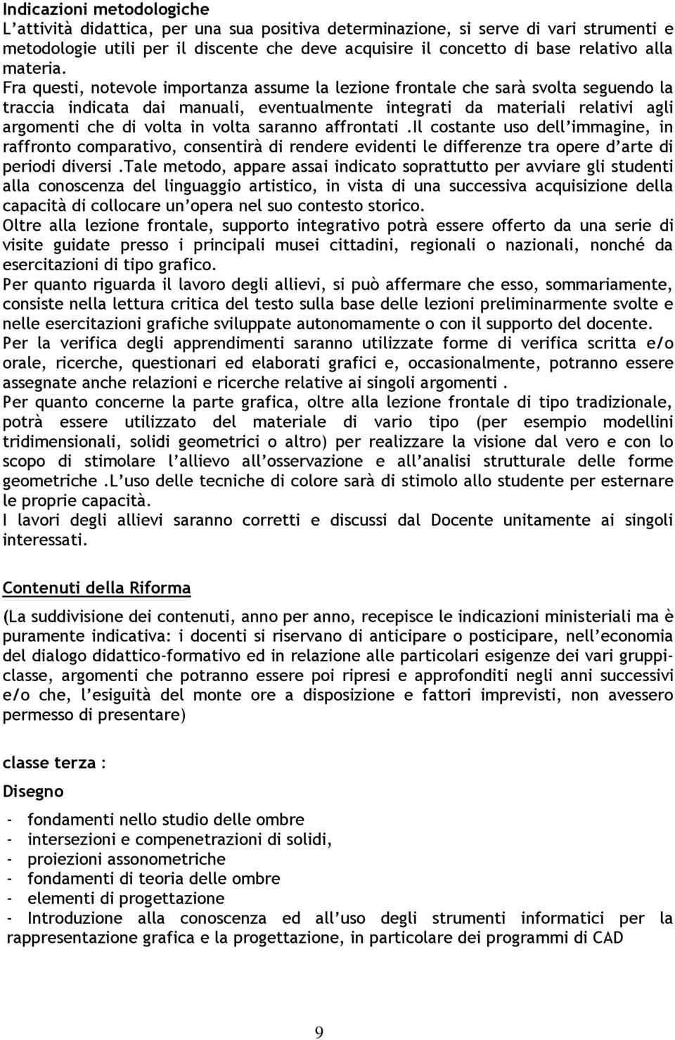 Fra questi, notevole importanza assume la lezione frontale che sarà svolta seguendo la traccia indicata dai manuali, eventualmente integrati da materiali relativi agli argomenti che di volta in volta