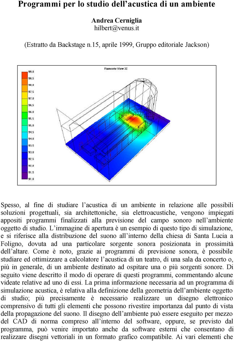 impiegati appositi programmi finalizzati alla previsione del campo sonoro nell ambiente oggetto di studio.