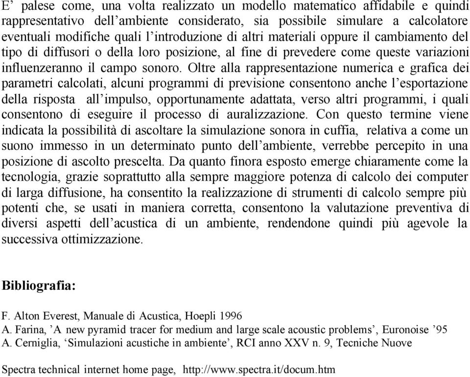 Oltre alla rappresentazione numerica e grafica dei parametri calcolati, alcuni programmi di previsione consentono anche l esportazione della risposta all impulso, opportunamente adattata, verso altri