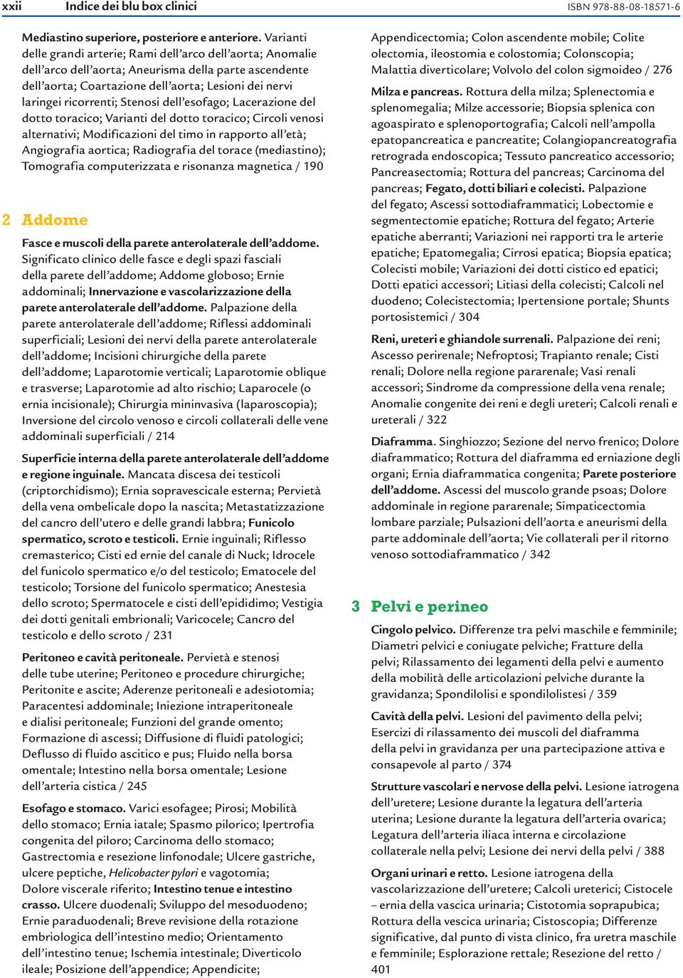 Stenosi dell esofago; Lacerazione del dotto toracico; Varianti del dotto toracico; Circoli venosi alternativi; Modificazioni del timo in rapporto all età; Angiografia aortica; Radiografia del torace