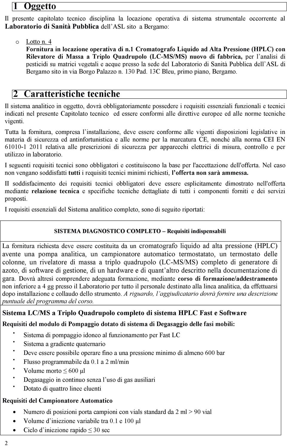 1 Cromatografo Liquido ad Alta Pressione (HPLC) con Rilevatore di Massa a Triplo Quadrupolo (LC-MS/MS) nuovo di fabbrica, per l analisi di pesticidi su matrici vegetali e acque presso la sede del