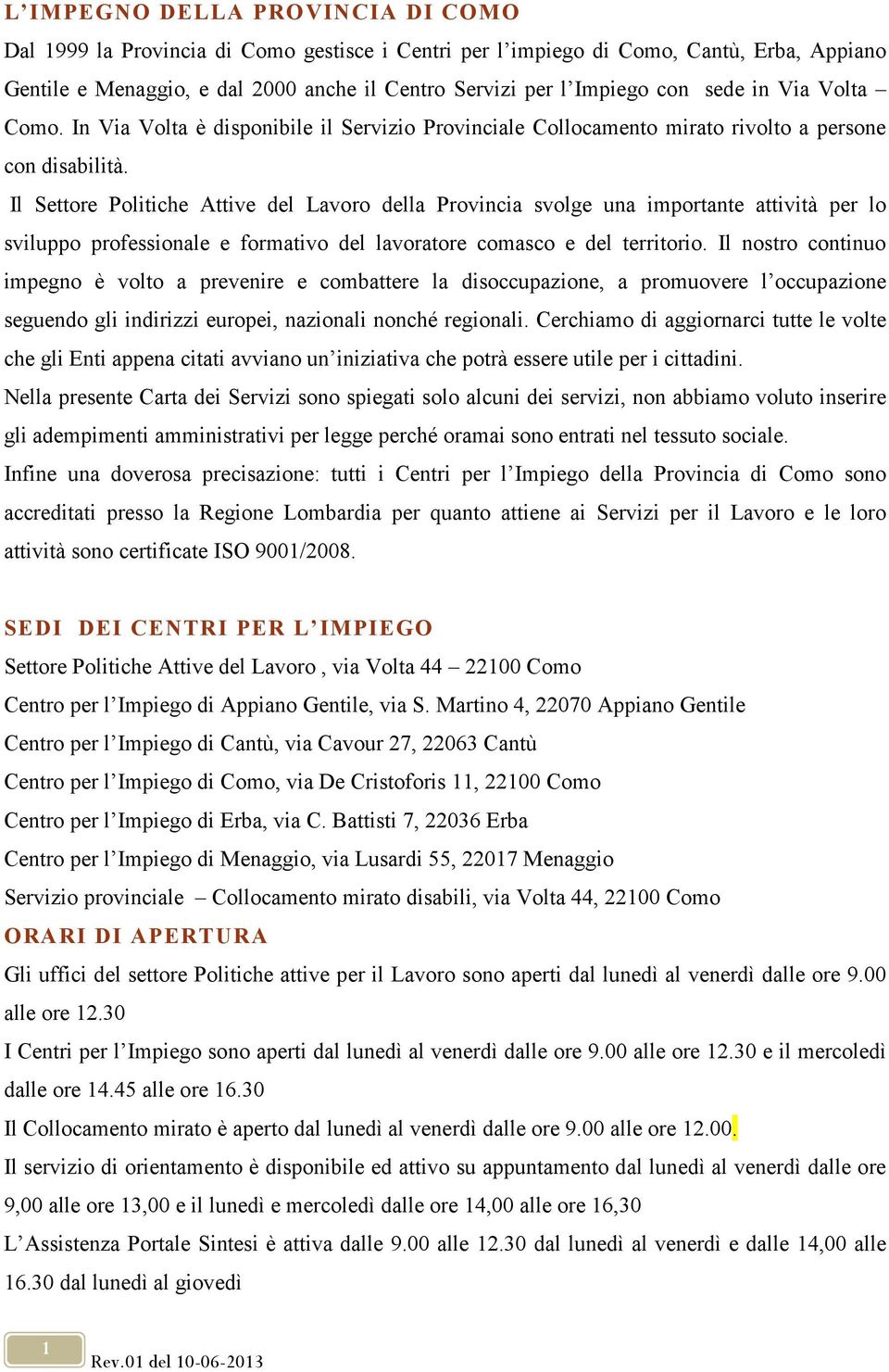 Il Settore Politiche Attive del Lavoro della Provincia svolge una importante attività per lo sviluppo professionale e formativo del lavoratore comasco e del territorio.