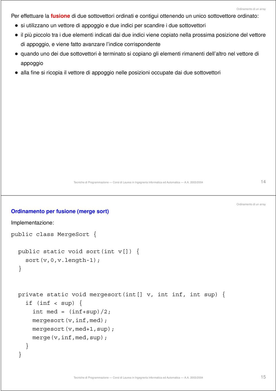 terminato si copiano gli elementi rimanenti dell altro nel vettore di appoggio alla fine si ricopia il vettore di appoggio nelle posizioni occupate dai due sottovettori Tecniche di Programmazione