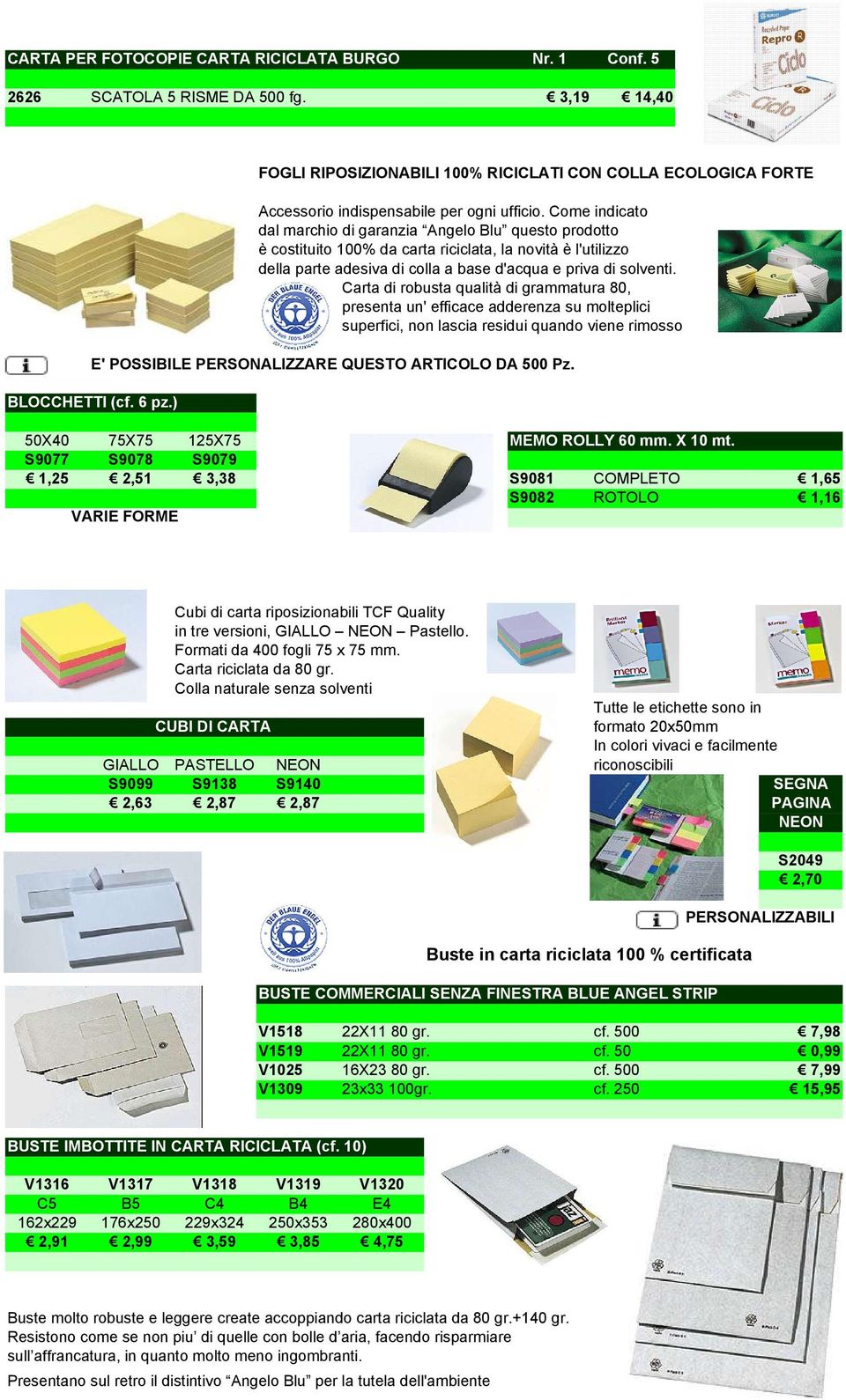 Come indicato dal marchio di garanzia Angelo Blu questo prodotto è costituito 100% da carta riciclata, la novità è l'utilizzo della parte adesiva di colla a base d'acqua e priva di solventi.