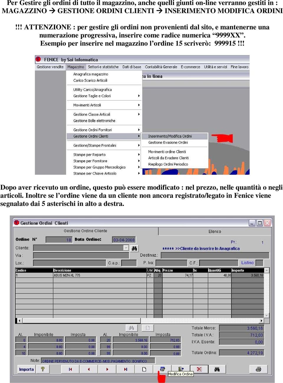 Esempio per inserire nel magazzino l ordine 15 scriverò: 999915!