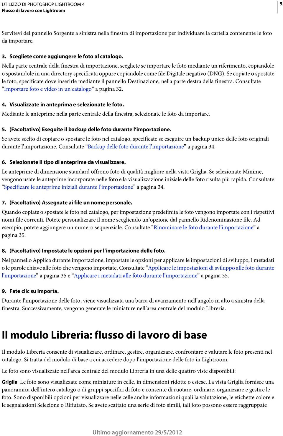 Nella parte centrale della finestra di importazione, scegliete se importare le foto mediante un riferimento, copiandole o spostandole in una directory specificata oppure copiandole come file Digitale