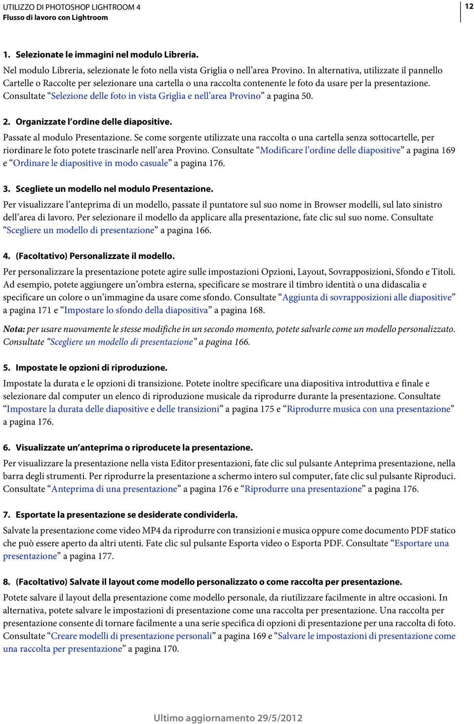 Consultate Selezione delle foto in vista Griglia e nell area Provino a pagina 50. 2. Organizzate l ordine delle diapositive. Passate al modulo Presentazione.