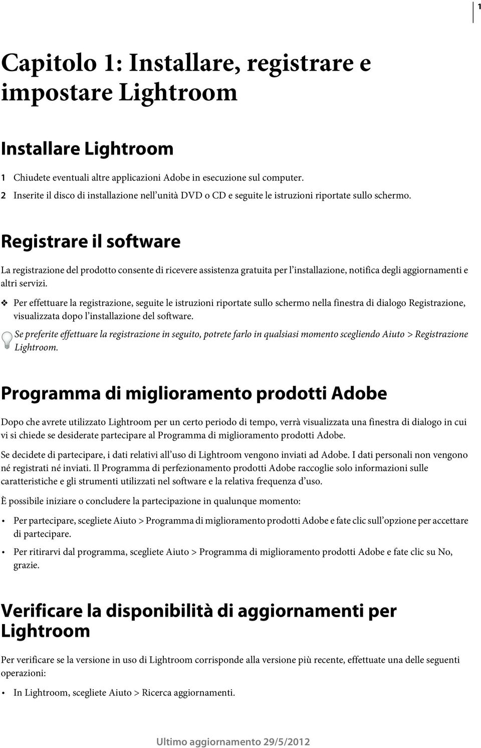 Registrare il software La registrazione del prodotto consente di ricevere assistenza gratuita per l installazione, notifica degli aggiornamenti e altri servizi.