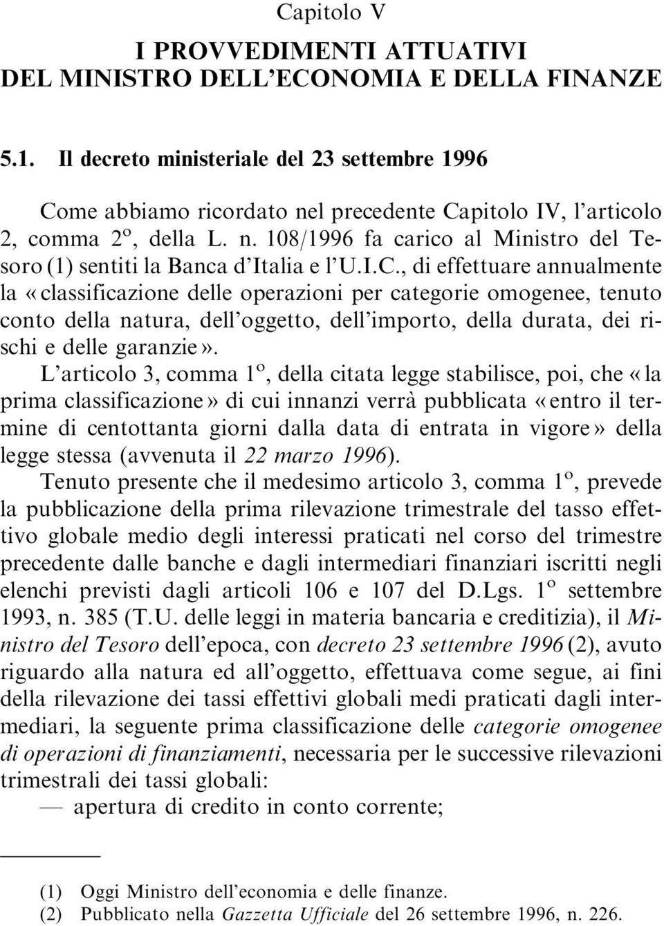 , di effettuare annualmente la «classificazione delle operazioni per categorie omogenee, tenuto conto della natura, dell oggetto, dell importo, della durata, dei rischi e delle garanzie».