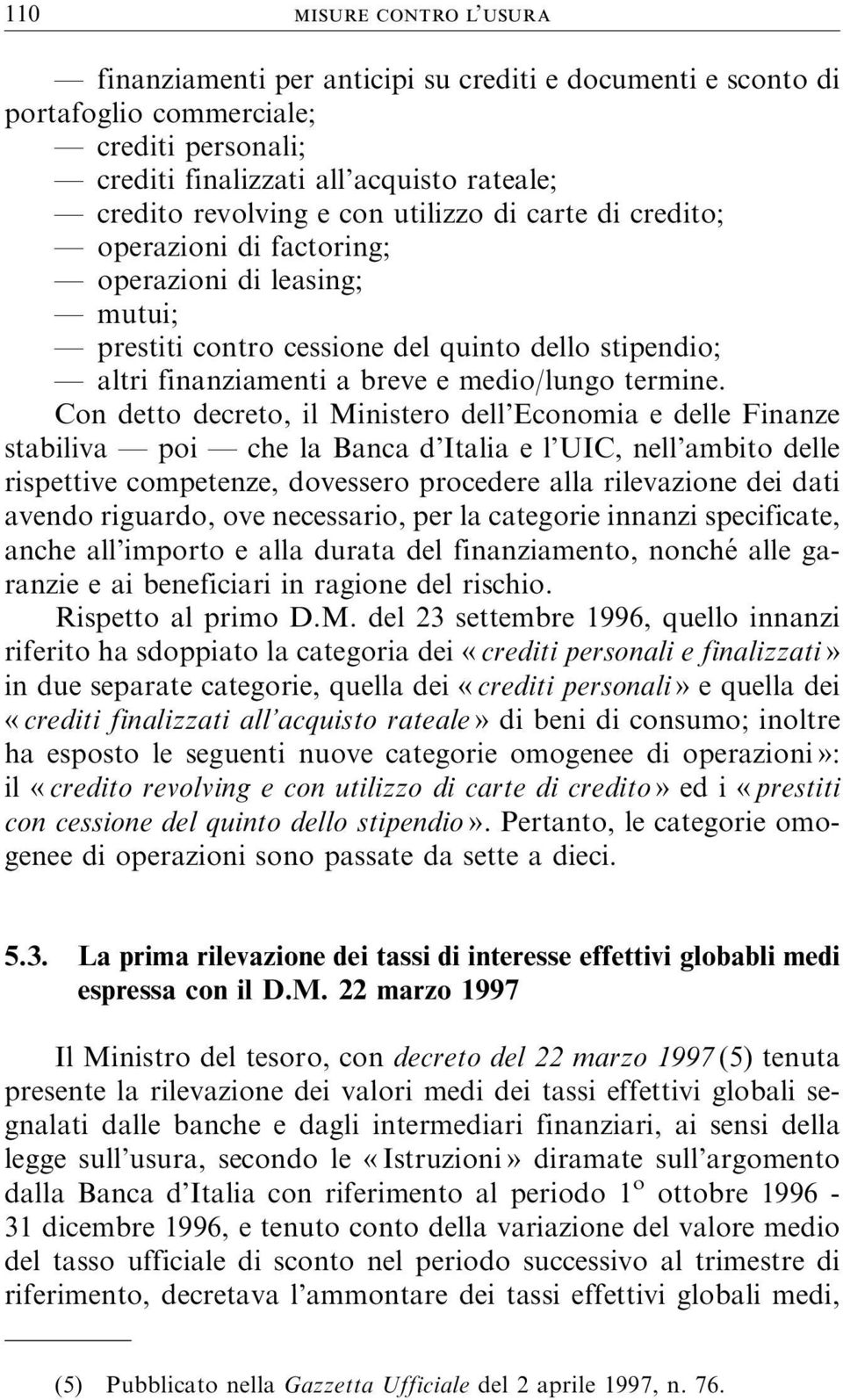 Con detto decreto, il Ministero dell Economia e delle Finanze stabiliva poi che la Banca d Italia e l UIC, nell ambito delle rispettive competenze, dovessero procedere alla rilevazione dei dati