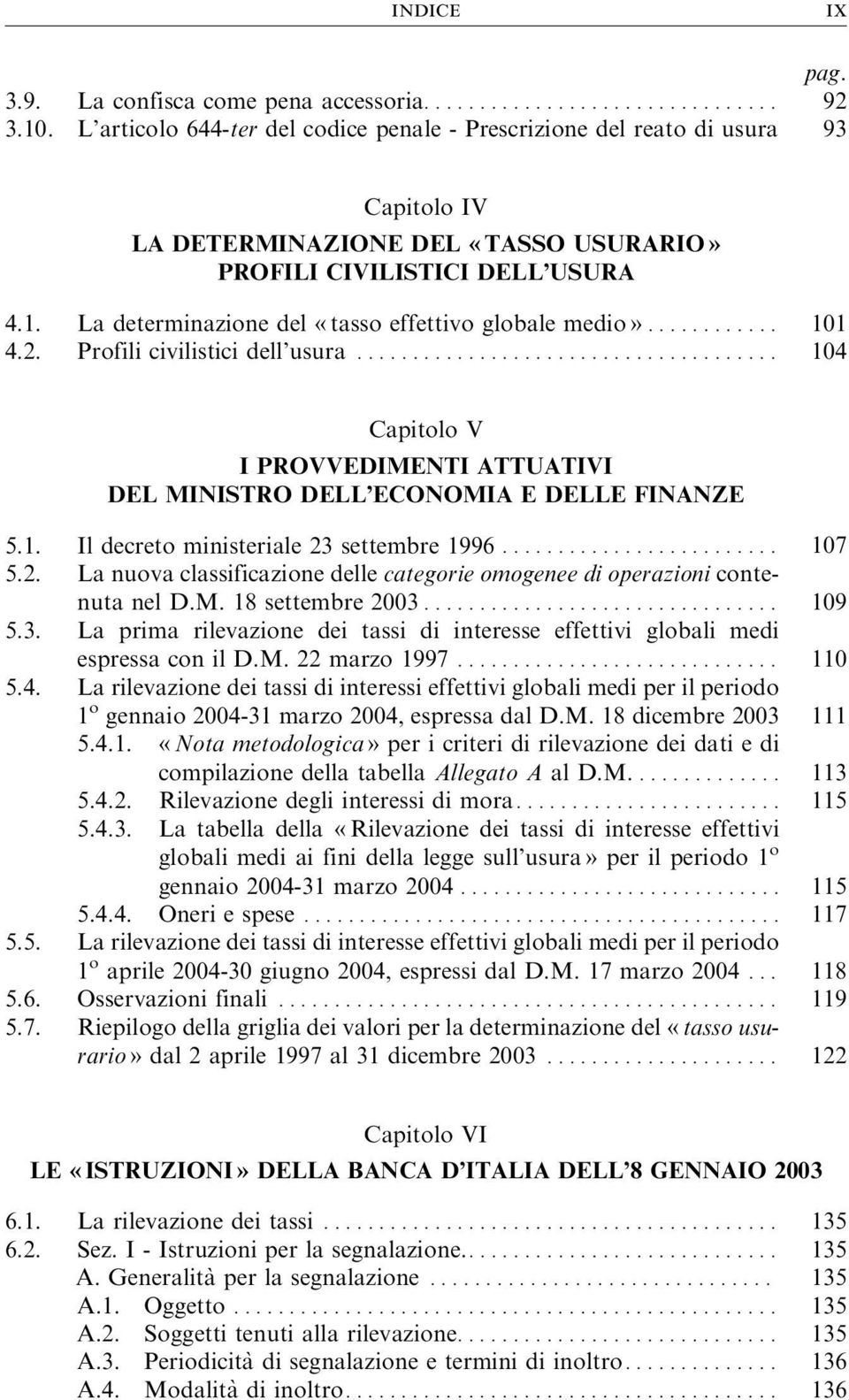 La determinazione del «tasso effettivo globale medio»... 101 4.2. Profili civilistici dell usura... 104 Capitolo V I PROVVEDIMENTI ATTUATIVI DEL MINISTRO DELL ECONOMIA E DELLE FINANZE 5.1. Il decreto ministeriale 23settembre 1996.