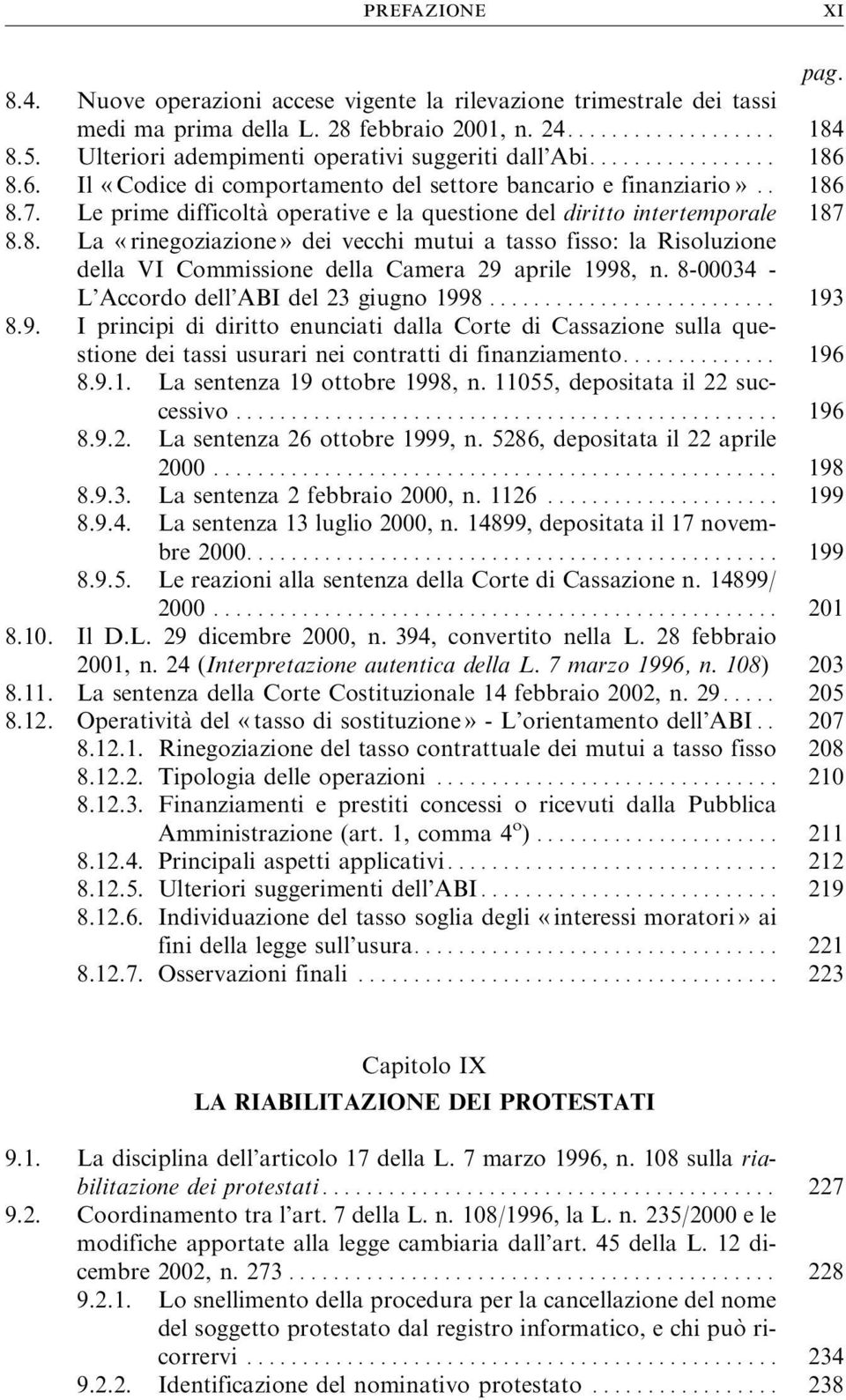 Le prime difficolta` operative e la questione del diritto intertemporale 187 8.8. La «rinegoziazione» dei vecchi mutui a tasso fisso: la Risoluzione della VI Commissione della Camera 29 aprile 1998, n.