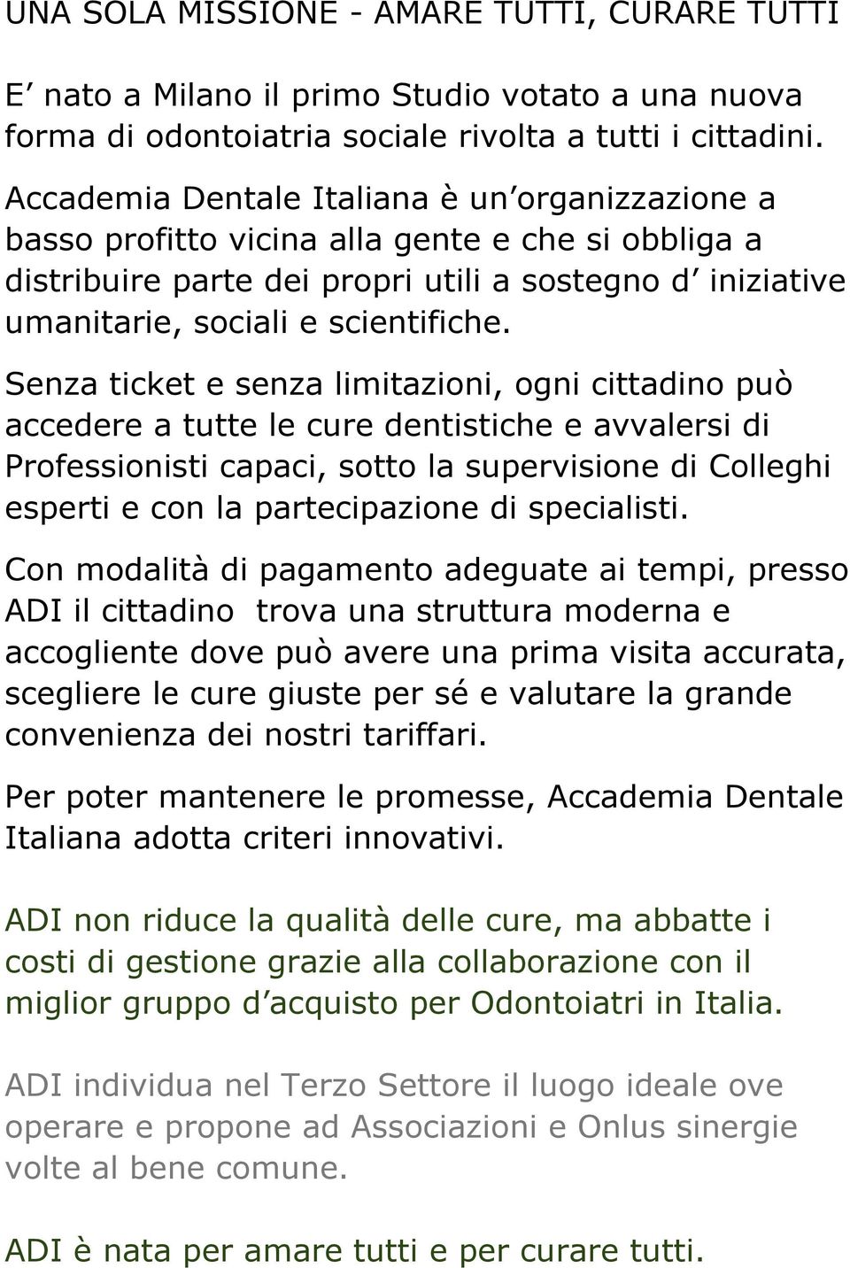 Senza ticket e senza limitazioni, ogni cittadino può accedere a tutte le cure dentistiche e avvalersi di Professionisti capaci, sotto la supervisione di Colleghi esperti e con la partecipazione di