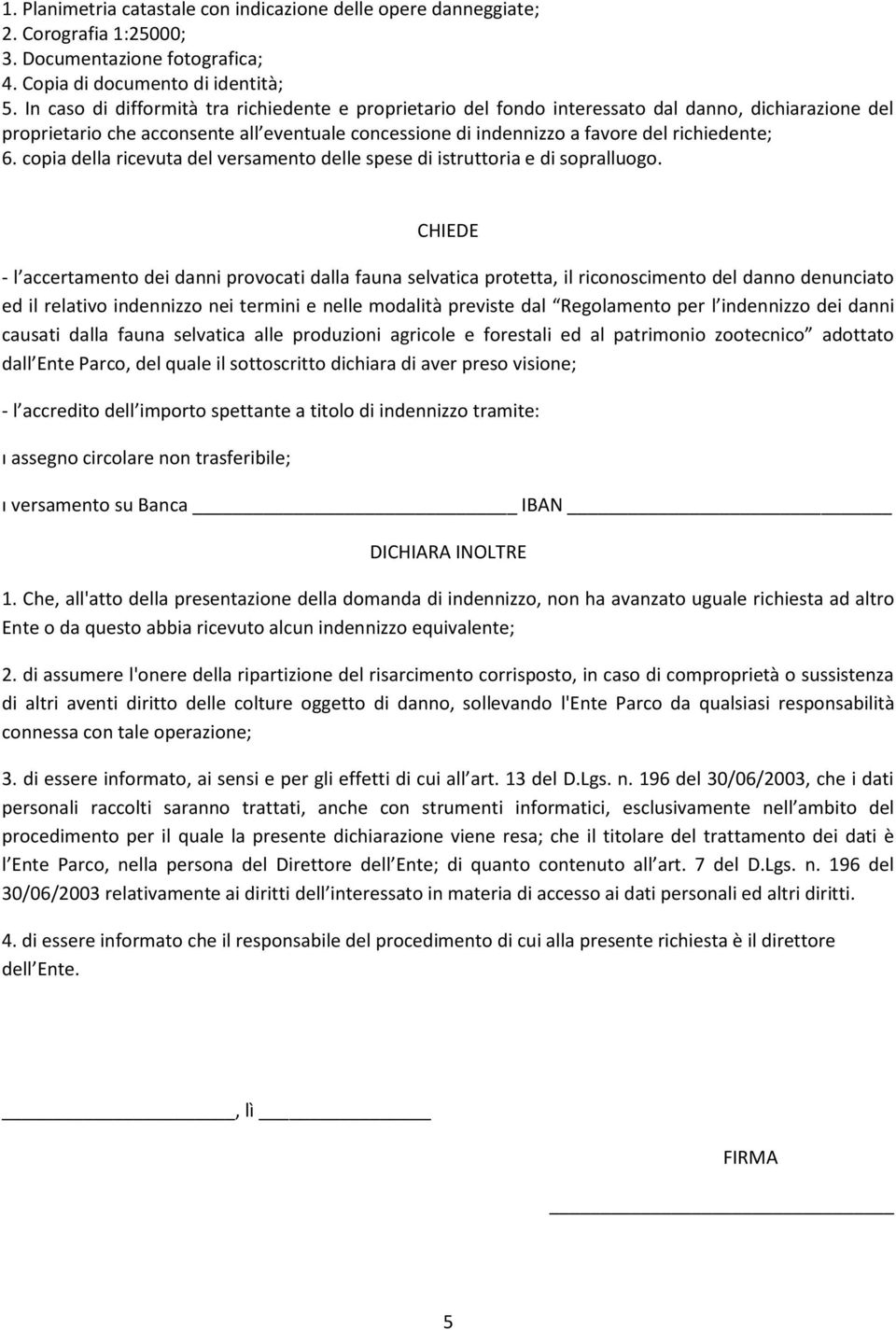 copia della ricevuta del versamento delle spese di istruttoria e di sopralluogo.