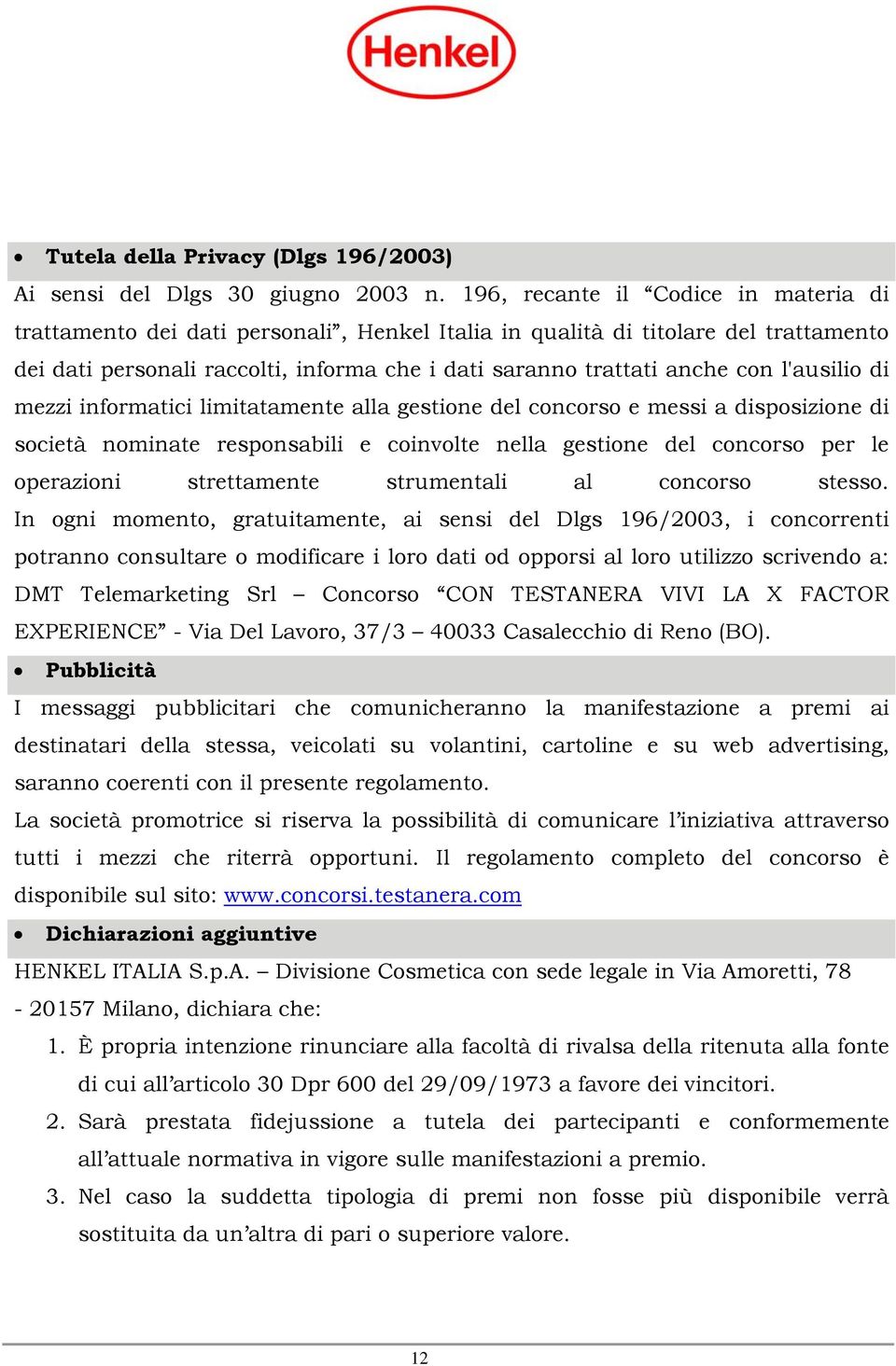 l'ausilio di mezzi informatici limitatamente alla gestione del concorso e messi a disposizione di società nominate responsabili e coinvolte nella gestione del concorso per le operazioni strettamente