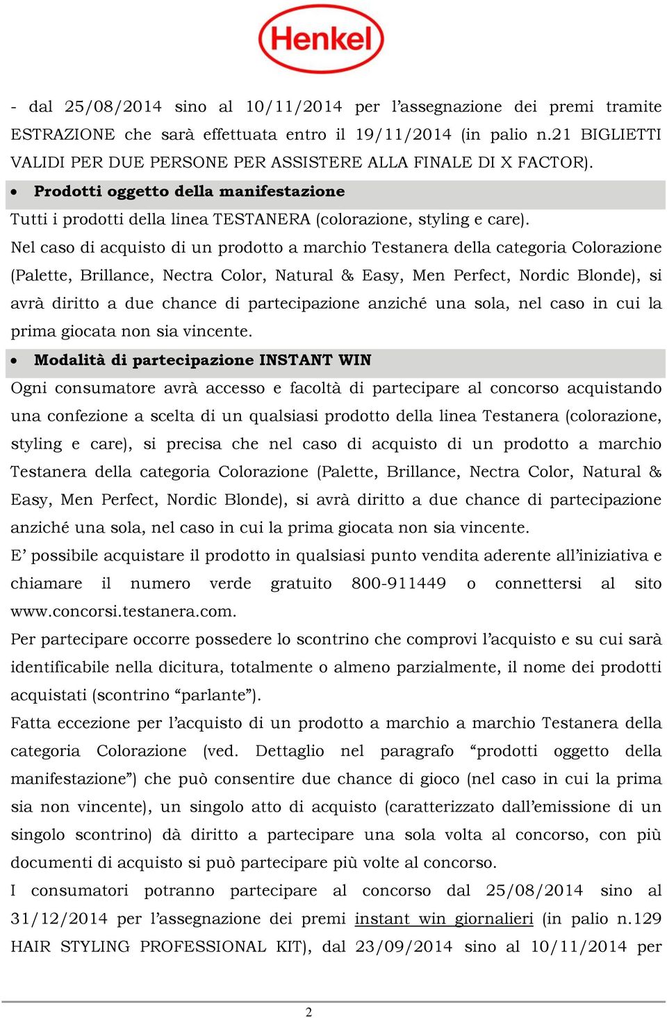 Nel caso di acquisto di un prodotto a marchio Testanera della categoria Colorazione (Palette, Brillance, Nectra Color, Natural & Easy, Men Perfect, Nordic Blonde), si avrà diritto a due chance di