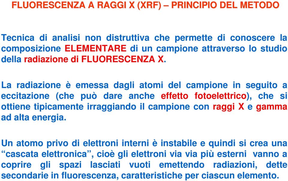 La radiazione è emessa dagli atomi del campione in seguito a eccitazione (che può dare anche effetto fotoelettrico), che si ottiene tipicamente irraggiando il campione