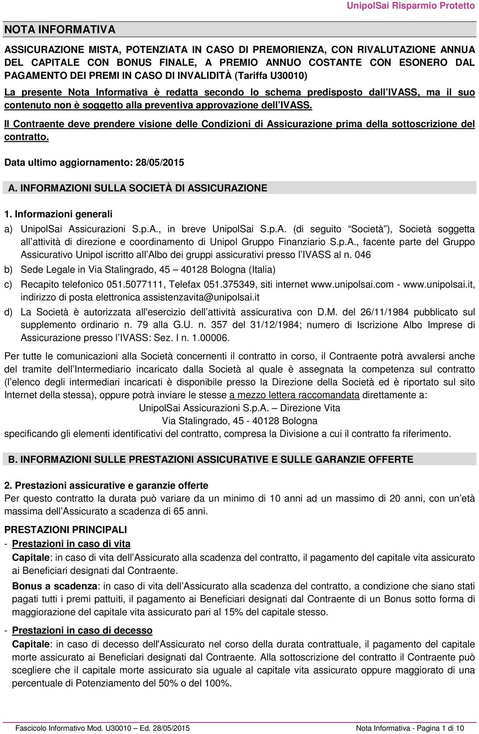 Il Contraente deve prendere visione delle Condizioni di Assicurazione prima della sottoscrizione del contratto. Data ultimo aggiornamento: 28/05/2015 A. INFORMAZIONI SULLA SOCIETÀ DI ASSICURAZIONE 1.