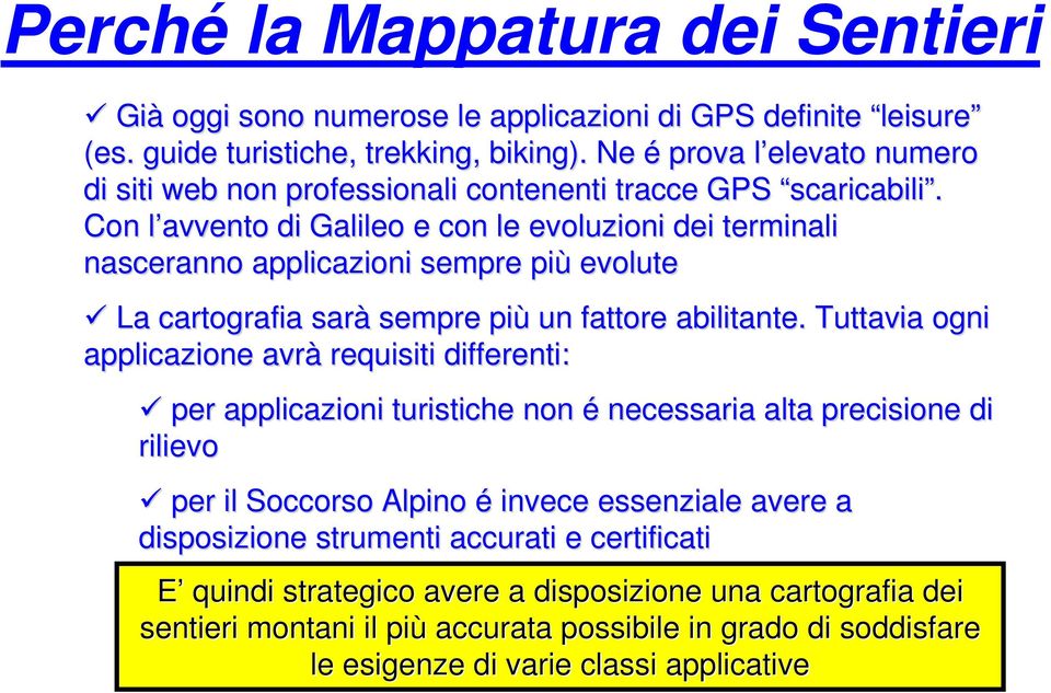 Con l avvento di Galileo e con le evoluzioni dei terminali nasceranno applicazioni sempre più evolute La cartografia sarà sempre più un fattore abilitante.