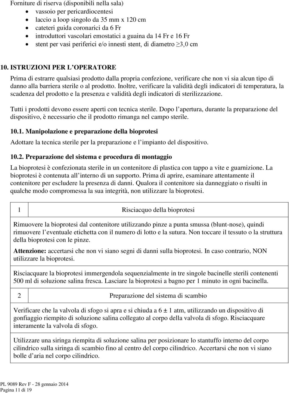 ISTRUZIONI PER L OPERATORE Prima di estrarre qualsiasi prodotto dalla propria confezione, verificare che non vi sia alcun tipo di danno alla barriera sterile o al prodotto.