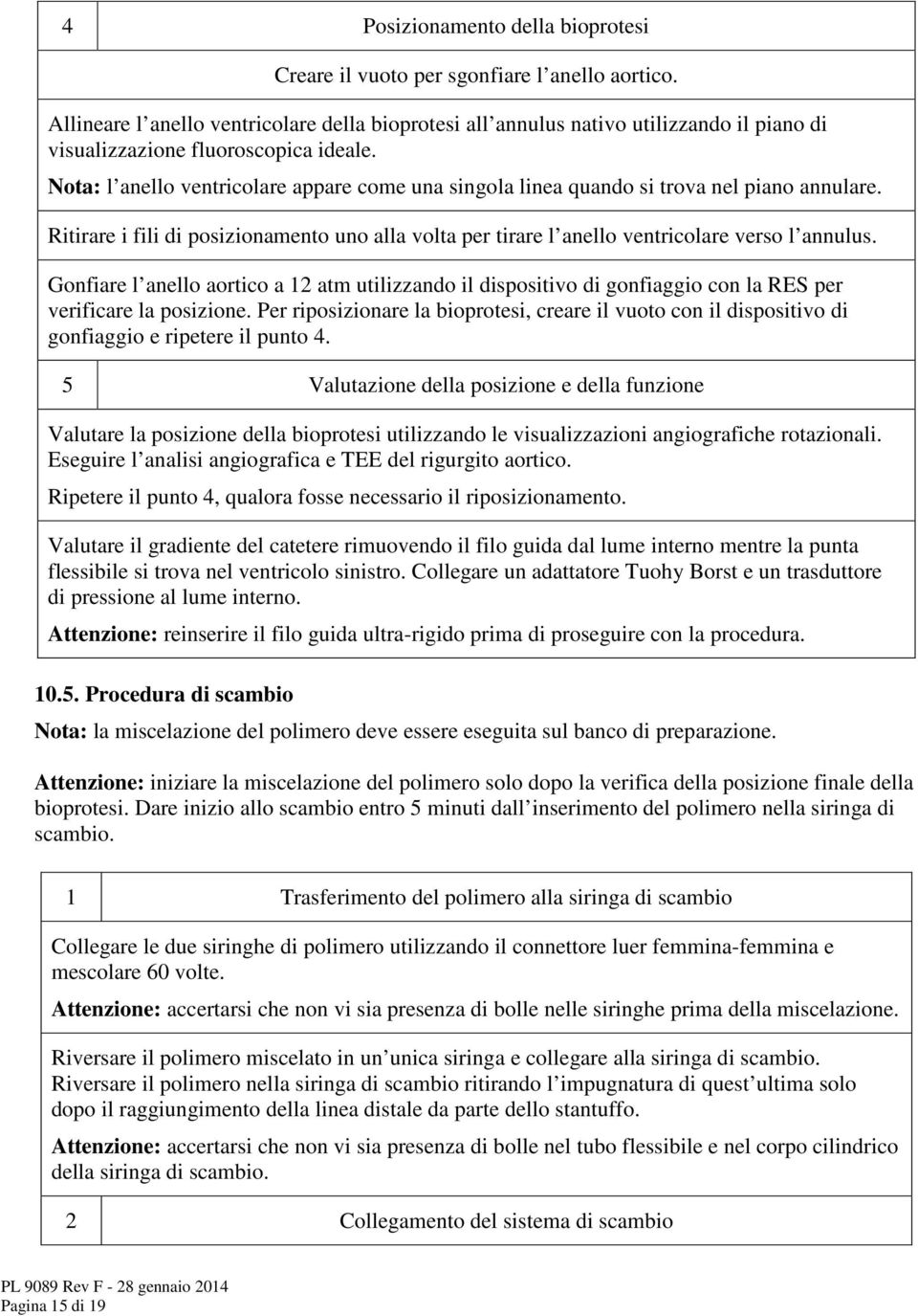 Nota: l anello ventricolare appare come una singola linea quando si trova nel piano annulare. Ritirare i fili di posizionamento uno alla volta per tirare l anello ventricolare verso l annulus.