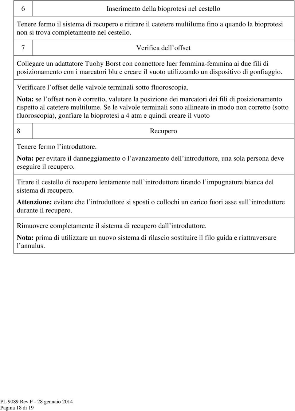 gonfiaggio. Verificare l offset delle valvole terminali sotto fluoroscopia.