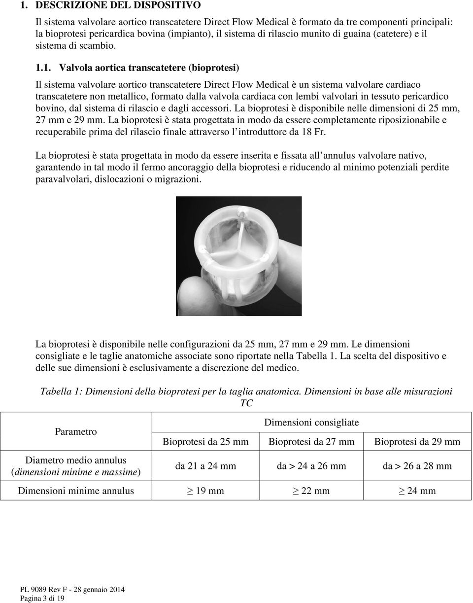 1. Valvola aortica transcatetere (bioprotesi) Il sistema valvolare aortico transcatetere Direct Flow Medical è un sistema valvolare cardiaco transcatetere non metallico, formato dalla valvola