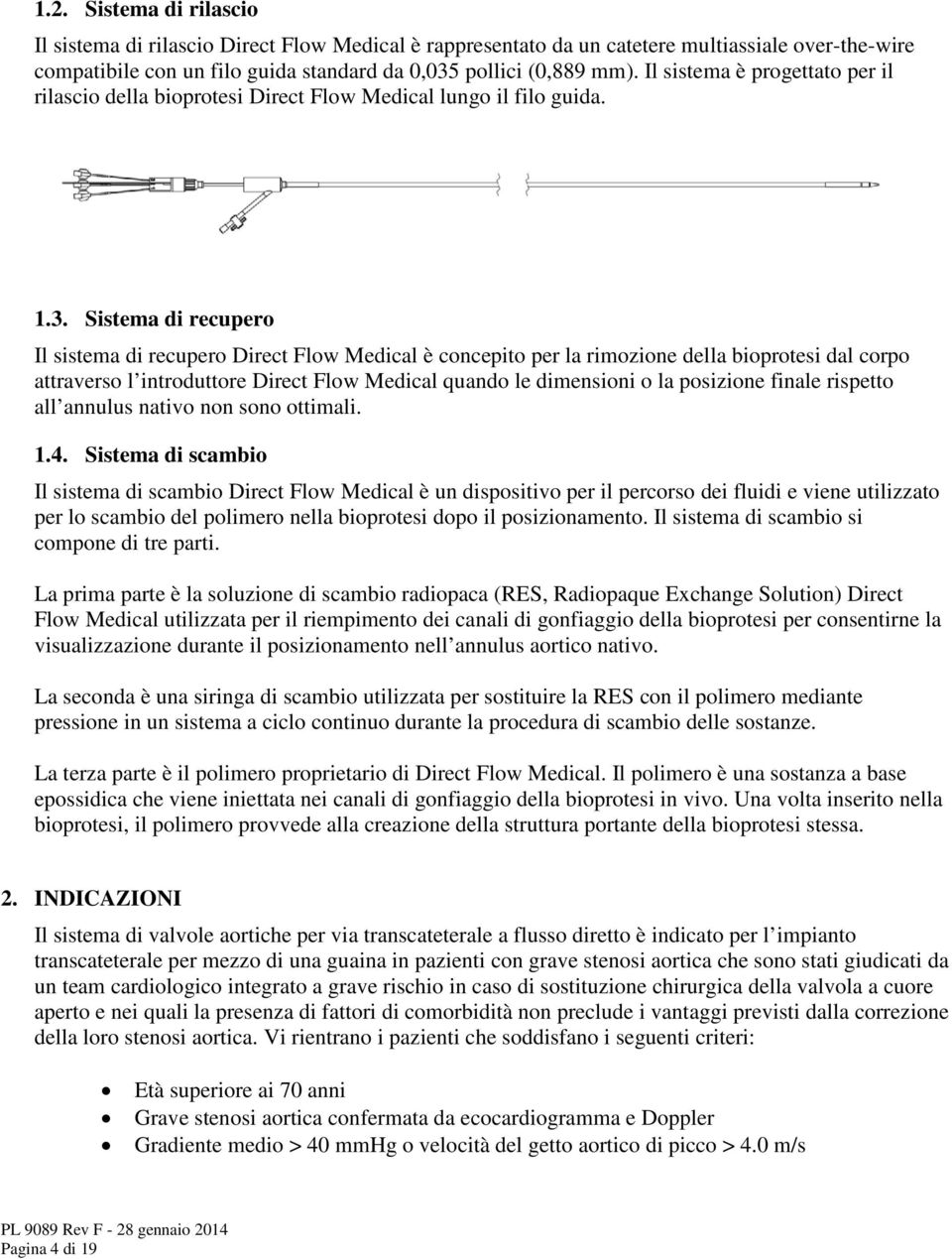 Sistema di recupero Il sistema di recupero Direct Flow Medical è concepito per la rimozione della bioprotesi dal corpo attraverso l introduttore Direct Flow Medical quando le dimensioni o la