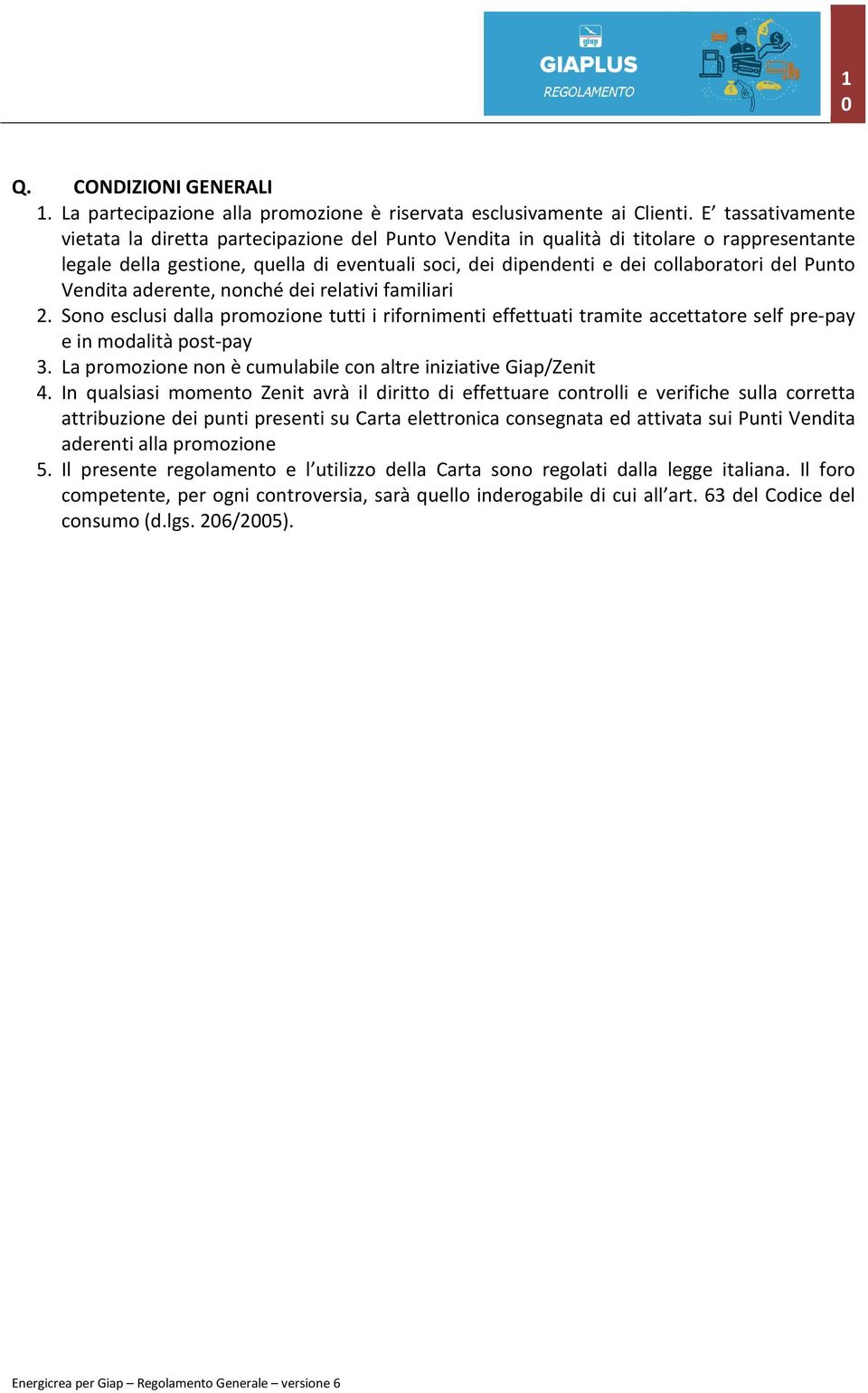 Punto Vendita aderente, nonché dei relativi familiari 2. Sono esclusi dalla promozione tutti i rifornimenti effettuati tramite accettatore self pre-pay e in modalità post-pay 3.