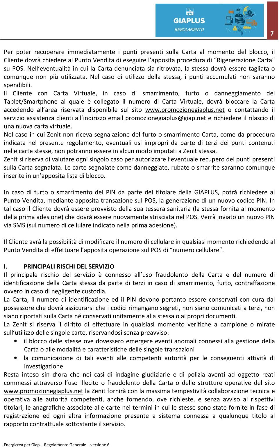 Il Cliente con Carta Virtuale, in caso di smarrimento, furto o danneggiamento del Tablet/Smartphone al quale è collegato il numero di Carta Virtuale, dovrà bloccare la Carta accedendo all area