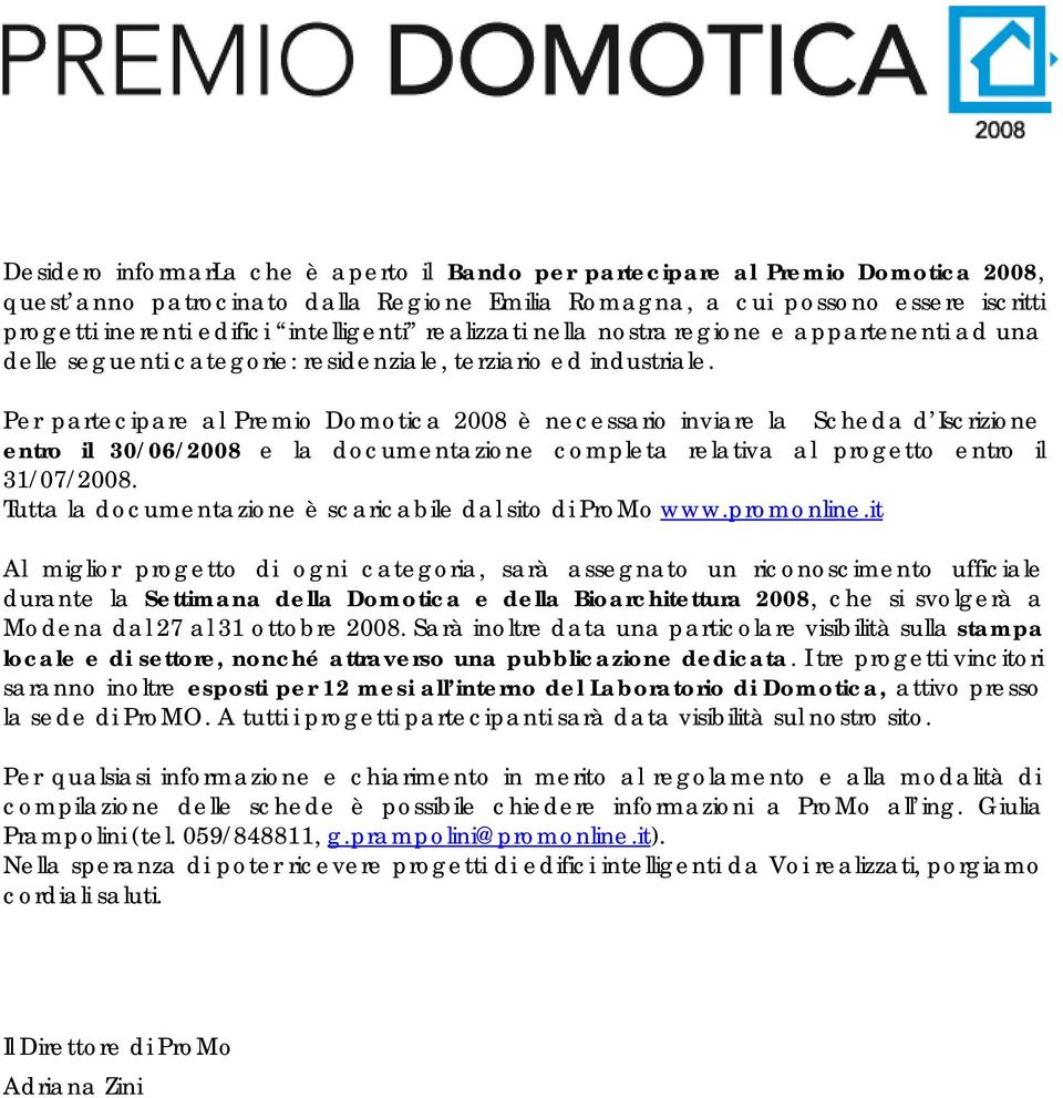 Per partecipare al Premio Domotica 2008 è necessario inviare la Scheda d Iscrizione entro il 30/06/2008 e la documentazione completa relativa al progetto entro il 31/07/2008.