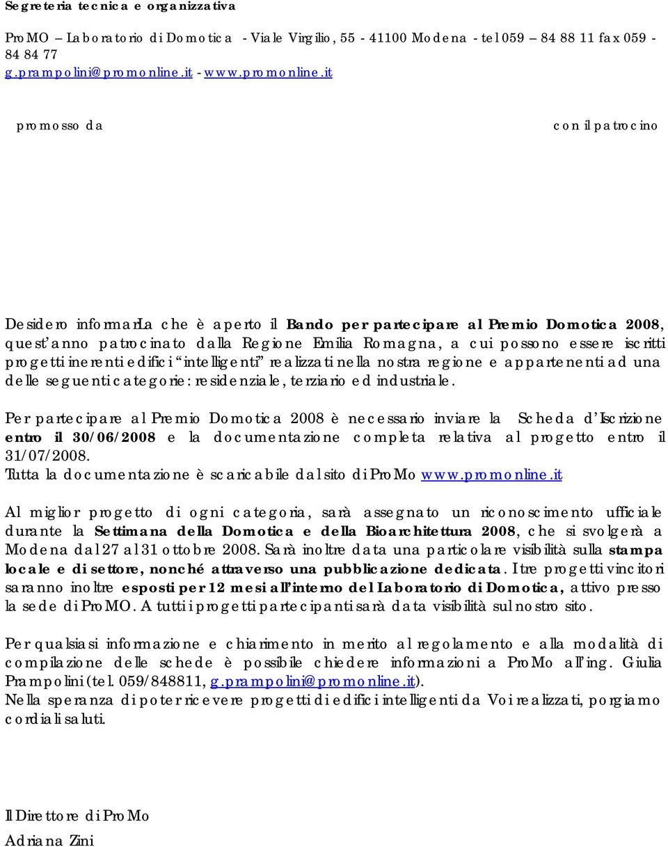 it promosso da con il patrocino Desidero informarla che è aperto il Bando per partecipare al Premio Domotica 2008, quest anno patrocinato dalla Regione Emilia Romagna, a cui possono essere iscritti