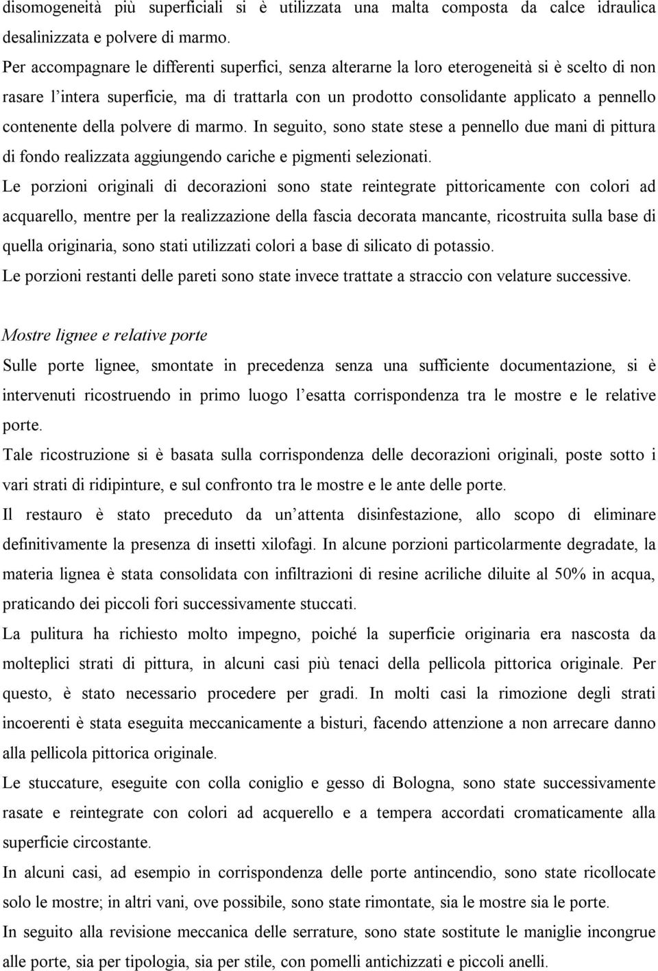 contenente della polvere di marmo. In seguito, sono state stese a pennello due mani di pittura di fondo realizzata aggiungendo cariche e pigmenti selezionati.