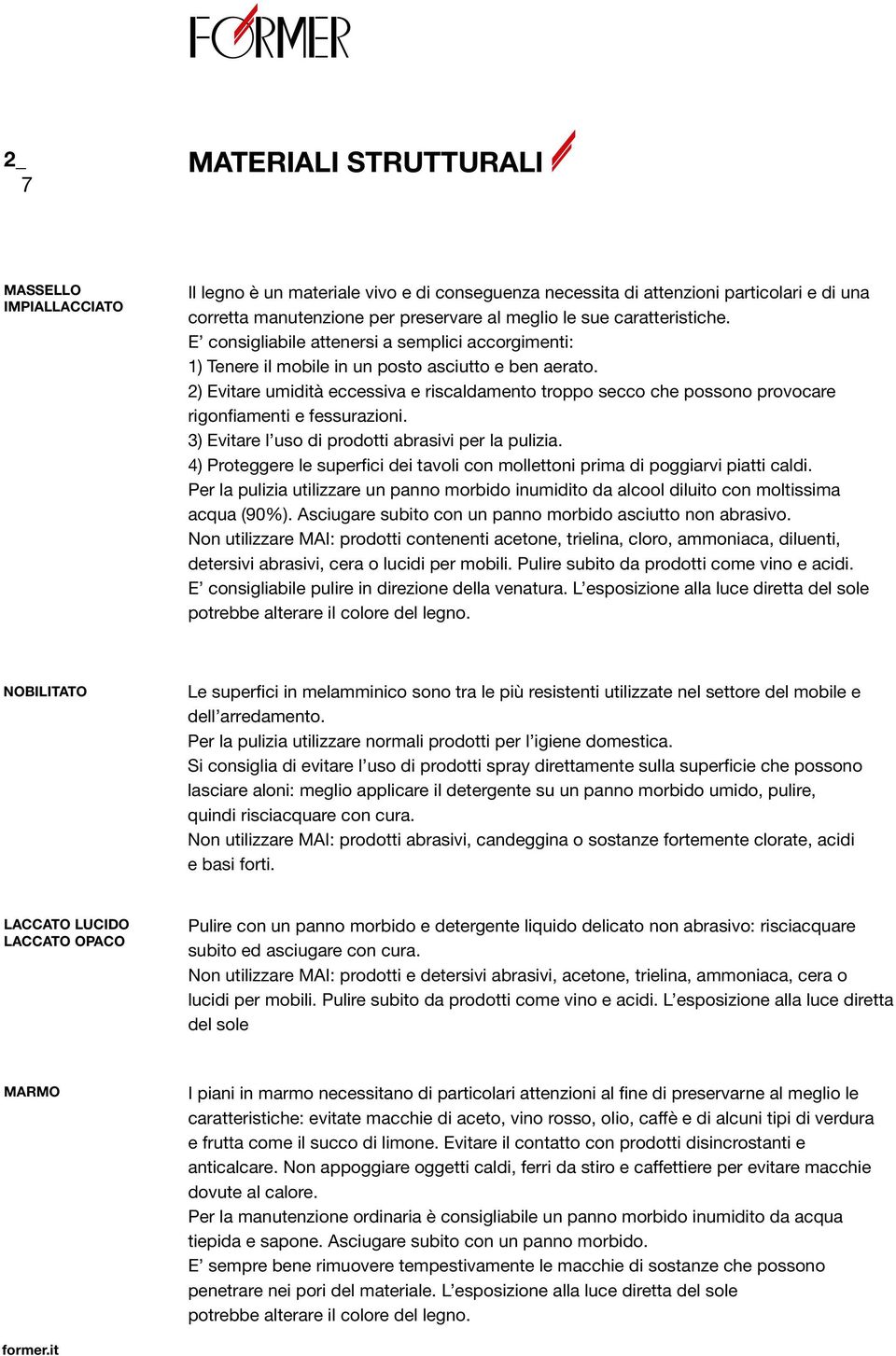 2) Evitare umidità eccessiva e riscaldamento troppo secco che possono provocare rigonfi amenti e fessurazioni. 3) Evitare l uso di prodotti abrasivi per la pulizia.