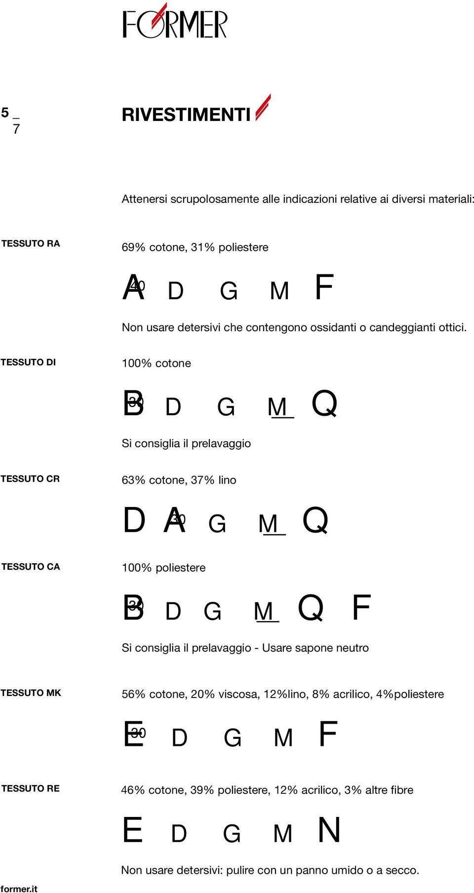 TESSUTO DI 100% cotone B d g m Q Si consiglia il prelavaggio TESSUTO CR TESSUTO CA 63% cotone, 3% lino D A g m Q 100% poliestere B dg m Q F Si consiglia
