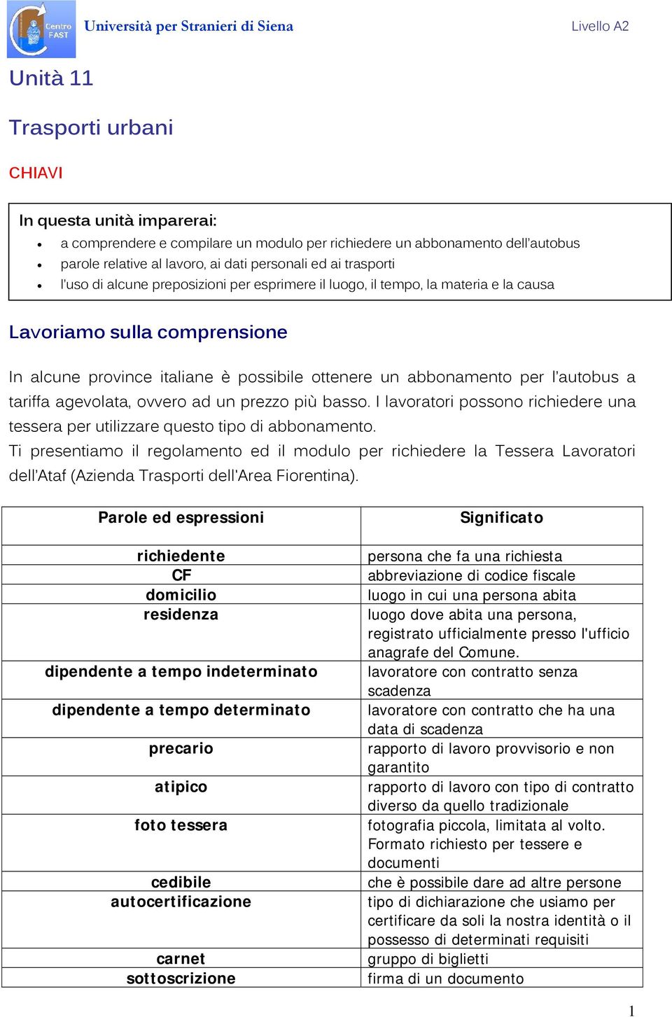 tariffa agevolata, ovvero ad un prezzo più basso. I lavoratori possono richiedere una tessera per utilizzare questo tipo di abbonamento.