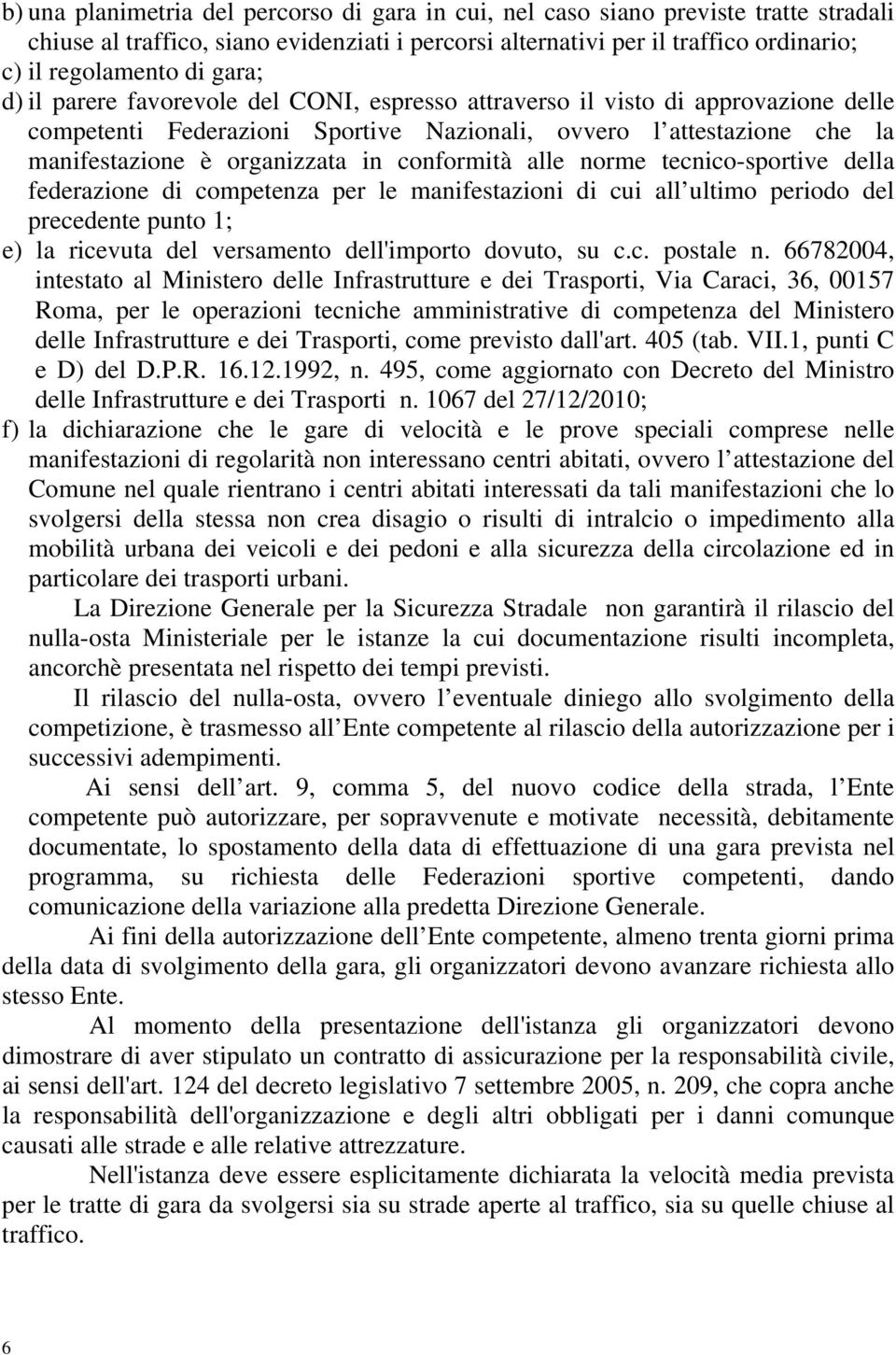 conformità alle norme tecnico-sportive della federazione di competenza per le manifestazioni di cui all ultimo periodo del precedente punto 1; e) la ricevuta del versamento dell'importo dovuto, su c.