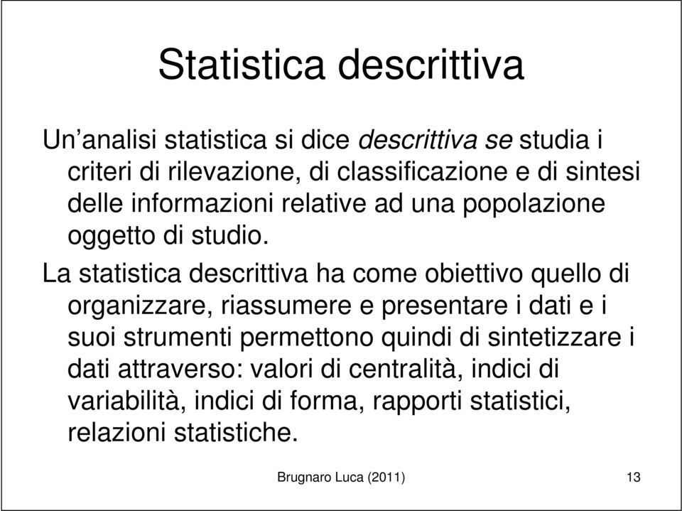 La statistica descrittiva ha come obiettivo quello di organizzare, riassumere e presentare i dati e i suoi strumenti