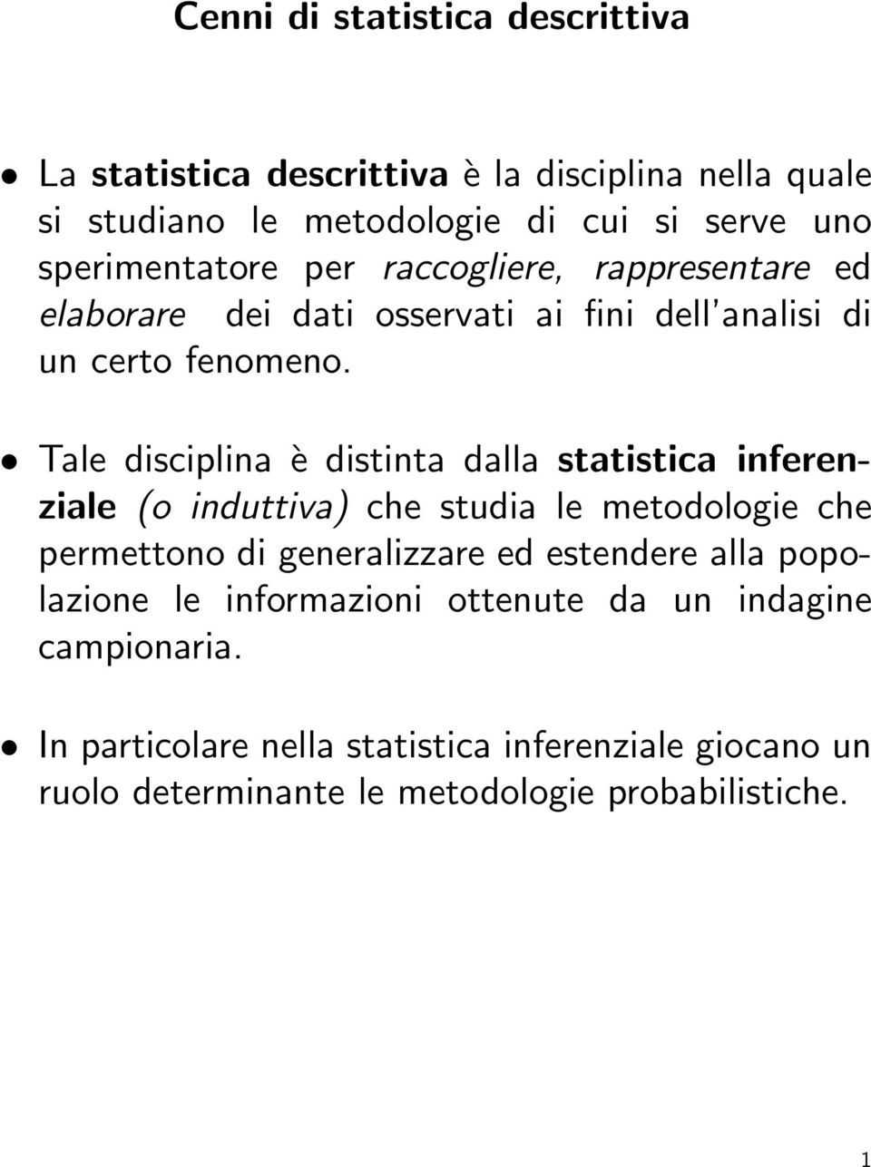 Tale disciplina è distinta dalla statistica inferenziale (o induttiva) che studia le metodologie che permettono di generalizzare ed estendere